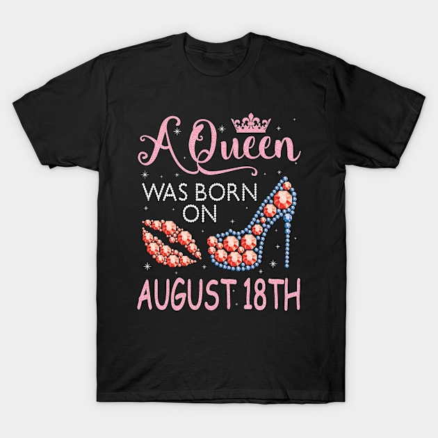 A Queen Was Born On August 18th Happy Birthday To Me You Nana Mommy Aunt Sister Cousin Wife Daughter T-Shirt by favoritetien16